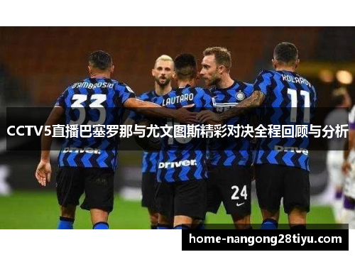 CCTV5直播巴塞罗那与尤文图斯精彩对决全程回顾与分析