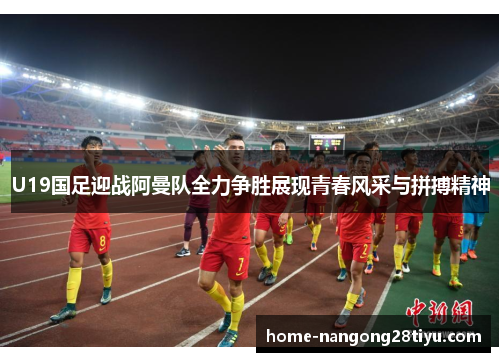 U19国足迎战阿曼队全力争胜展现青春风采与拼搏精神